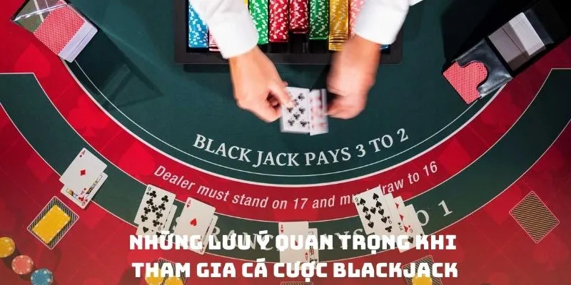 Những lưu ý quan trọng khi tham gia cá cược Blackjack