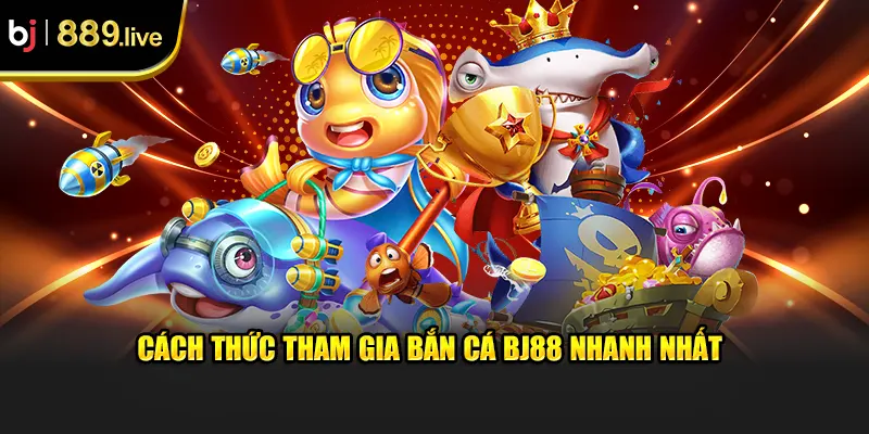 Cách thức tham gia bắn cá BJ88 nhanh nhất