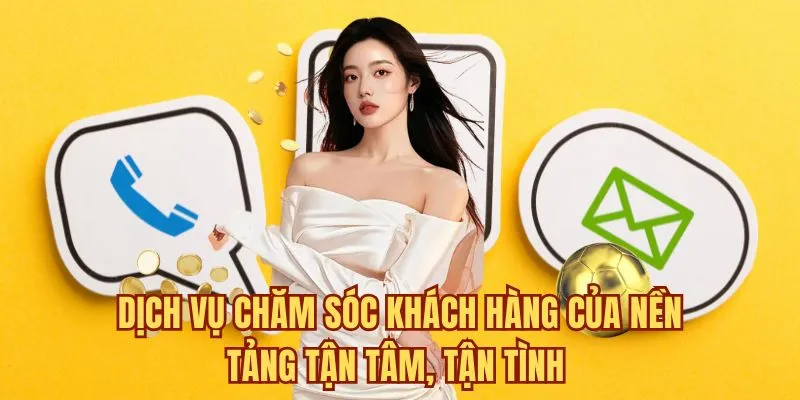 Dịch vụ chăm sóc khách hàng của nền tảng tận tâm, tận tình 