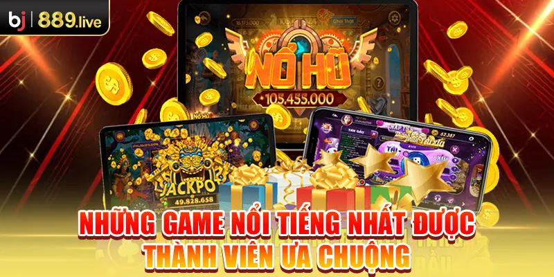 Những game nổi tiếng nhất được thành viên ưa chuộng