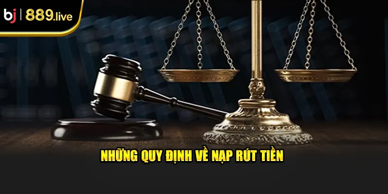 Những quy định về nạp rút tiền