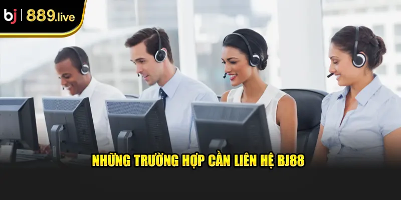 Những trường hợp cần liên hệ BJ88