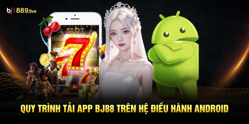 Quy trình tải app BJ88 trên hệ điều hành Android