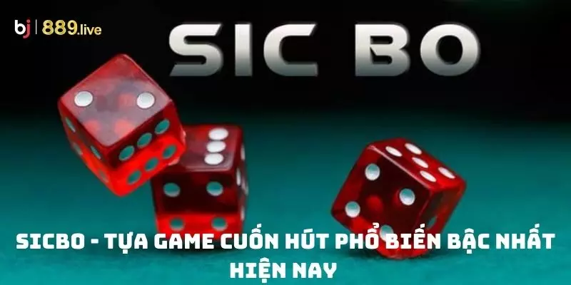 Sicbo - Tựa game cuốn hút phổ biến bậc nhất hiện nay 