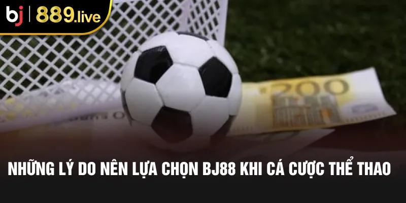 Những lý do nên lựa chọn BJ88 khi cá cược thể thao